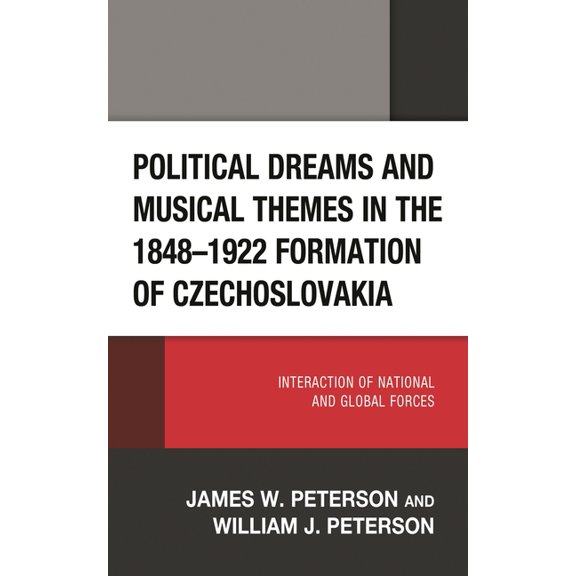 Political Dreams and Musical Themes in the 1848-1922 Formation of Czechoslovakia: Interaction of National and Global For, (Hardcover)