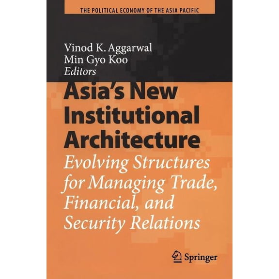 Political Economy of the Asia Pacific Asia's New Institutional Architecture: Evolving Structures for Managing Trade, Financial, and Security Relations, (Paperback)