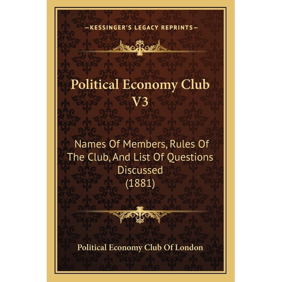 Political Economy Club V3 : Names Of Members, Rules Of The Club, And List Of Questions Discussed (1881) (Paperback)