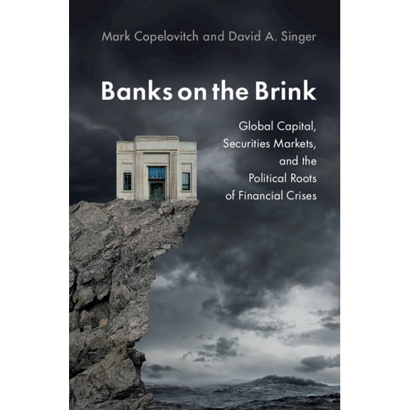 Political Economy of Institutions and De Banks on the Brink: Global Capital, Securities Markets, and the Political Roots of Financial Crises, (Hardcover)