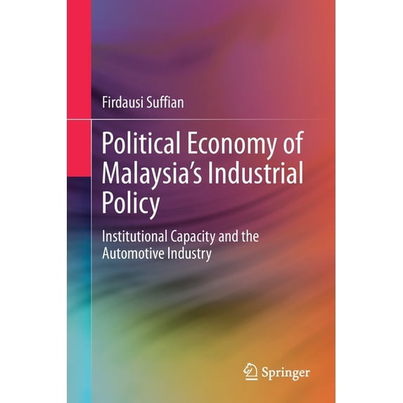 Political Economy of Malaysia's Industrial Policy: Institutional Capacity and the Automotive Industry, (Paperback)
