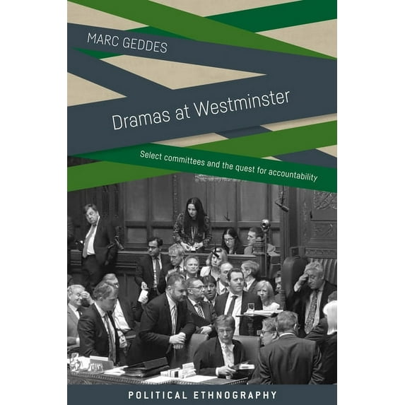 Political Ethnography Dramas at Westminster: Select Committees and the Quest for Accountability, (Hardcover)