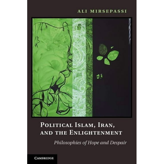 Political Islam, Iran, and the Enlightenment: Philosophies of Hope and Despair, (Paperback)