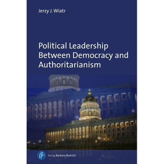 Political Leadership Between Democracy and Authoritarianism: Comparative and Historical Perspectives, (Hardcover)