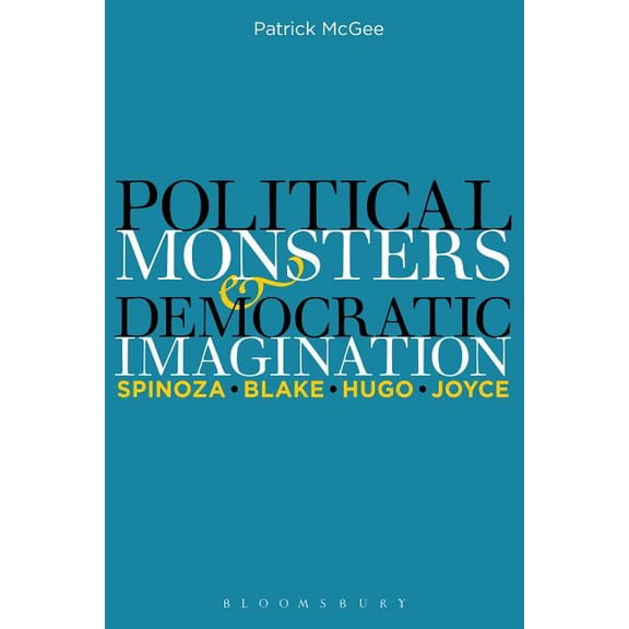Political Monsters and Democratic Imagination: Spinoza, Blake, Hugo, Joyce, (Hardcover)