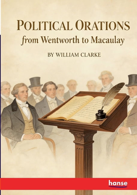 Political Orations from Wentworth to Macaulay, (Paperback)