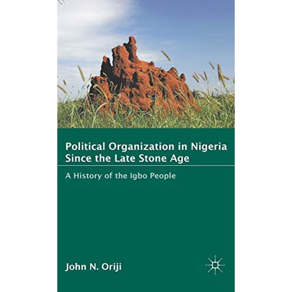 Pre-Owned Political Organization in Nigeria Since the Late Stone Age: A History of the Igbo People (Hardcover) by J Oriji