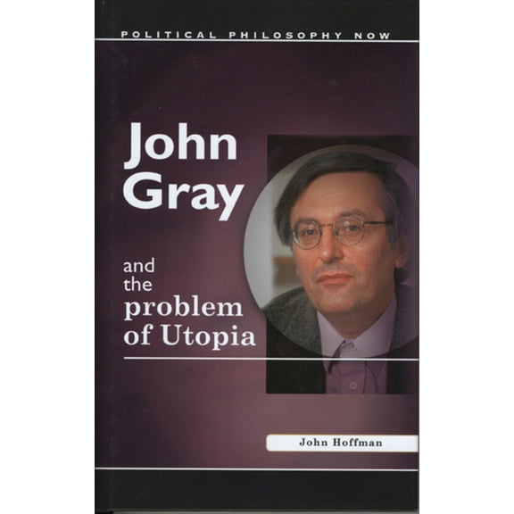 Political Philosophy Now: John Gray and the Problem of Utopia (Hardcover)