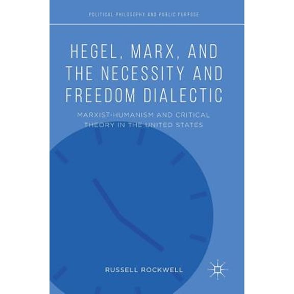 Pre-Owned Political Philosophy and Public Purpose: Hegel, Marx, and the Necessity and Freedom Dialectic: Marxist-Humanism and Critical Theory in the United States (Hardcover)