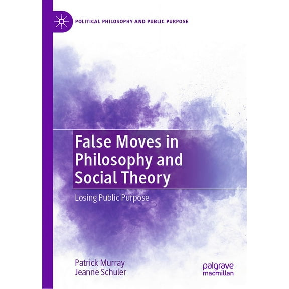 Political Philosophy and Public Purpose False Moves in Philosophy and Social Theory: Losing Public Purpose, (Hardcover)