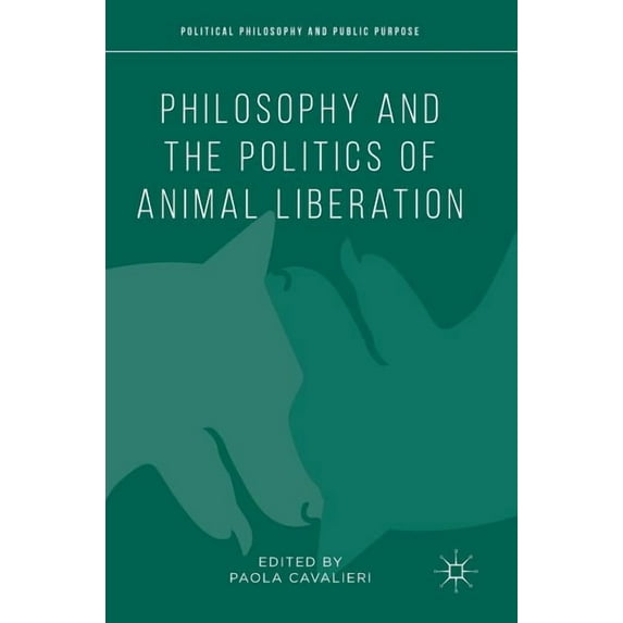 Political Philosophy and Public Purpose Philosophy and the Politics of Animal Liberation, (Hardcover)
