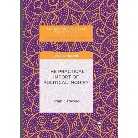Political Philosophy and Public Purpose The Practical Import of Political Inquiry, (Paperback)