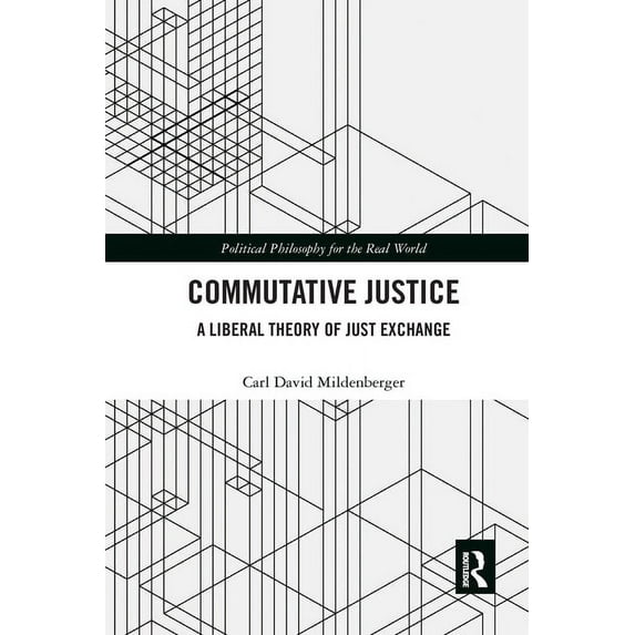 Political Philosophy for the Real World Commutative Justice: A Liberal Theory of Just Exchange, (Paperback)