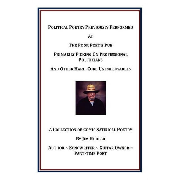 Political Poetry Previously Performed At The Poor Poet's Pub Primarily Picking On Professional Politicians And Other Har, (Paperback)
