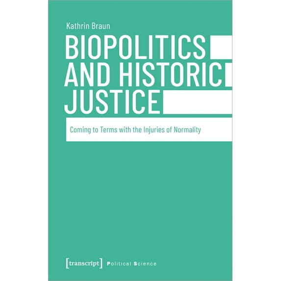Political Science: Biopolitics and Historic Justice: Coming to Terms with the Injuries of Normality (Paperback)