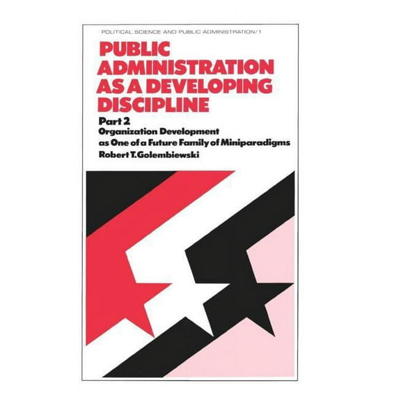 Political Science & Public Administratio Public Administration as a Developing Discipline: Part 2: Organization Development as One of a Future Family of Minipara, (Hardcover)