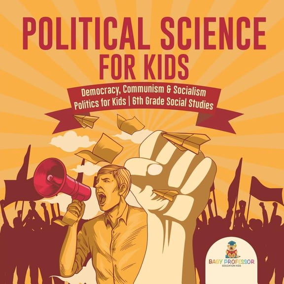 Political Science for Kids - Democracy, Communism & Socialism Politics for Kids 6th Grade Social Studies, (Paperback)
