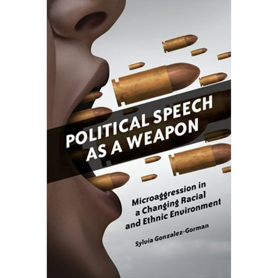 Pre-Owned Political Speech as a Weapon: Microaggression in a Changing Racial and Ethnic Environment (Hardcover) 144085582X 9781440855825