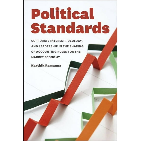 Political Standards : Corporate Interest, Ideology, and Leadership in the Shaping of Accounting Rules for the Market Economy (Hardcover)