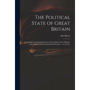 The Political State of Great Britain Containing an Impartial Account of the Changes in the Ministry Civil, Military and, Paperback