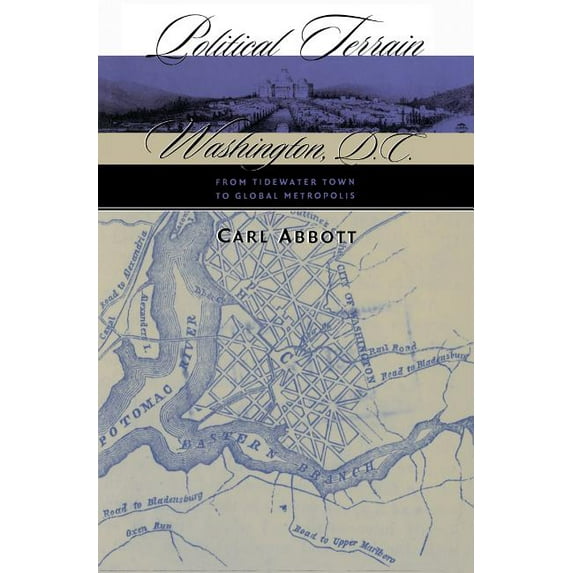 Political Terrain: Washington, D.C., from Tidewater Town to Global Metropolis, (Paperback)