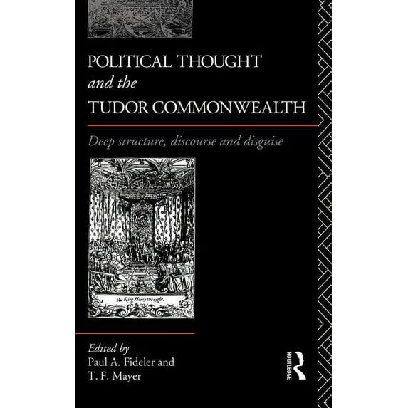 Political Thought and the Tudor Commonwealth: Deep Structure, Discourse and Disguise, (Hardcover)