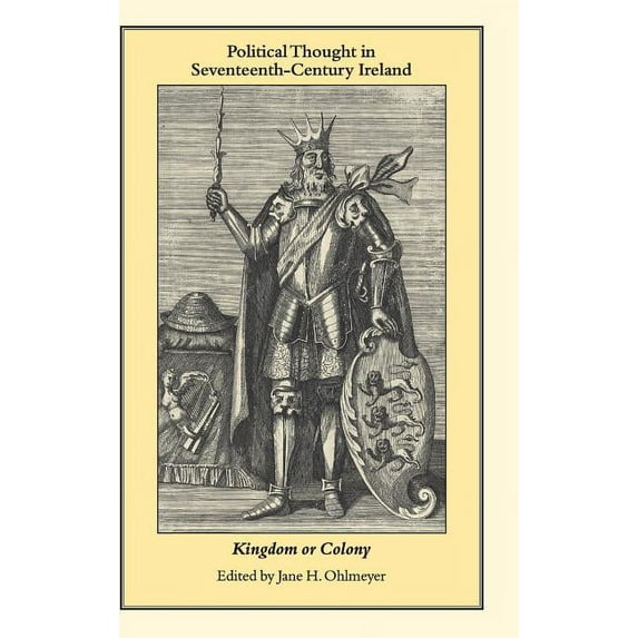 Political Thought in Seventeenth-Century Ireland: Kingdom or Colony, (Hardcover)
