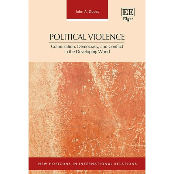 Political Violence : Colonization, Democracy, and Conflict in the Developing World