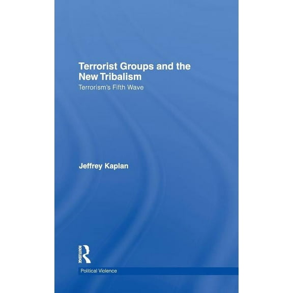 Political Violence Terrorist Groups and the New Tribalism: Terrorism's Fifth Wave, (Hardcover)