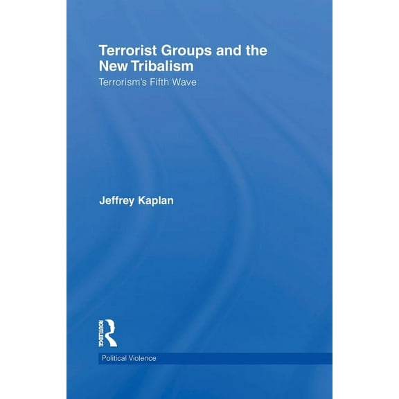 Political Violence Terrorist Groups and the New Tribalism: Terrorism's Fifth Wave, (Paperback)