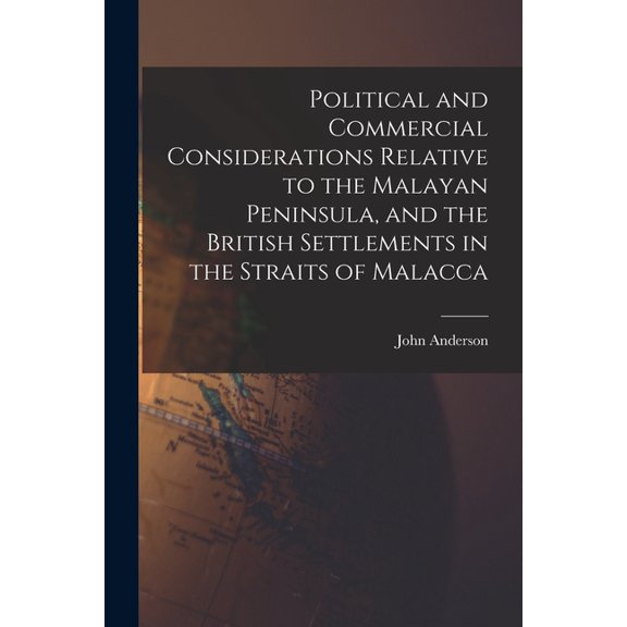 Political and Commercial Considerations Relative to the Malayan Peninsula, and the British Settlements in the Straits of Malacca (Paperback)