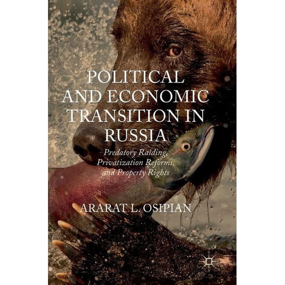 Political and Economic Transition in Russia: Predatory Raiding, Privatization Reforms, and Property Rights, (Hardcover)