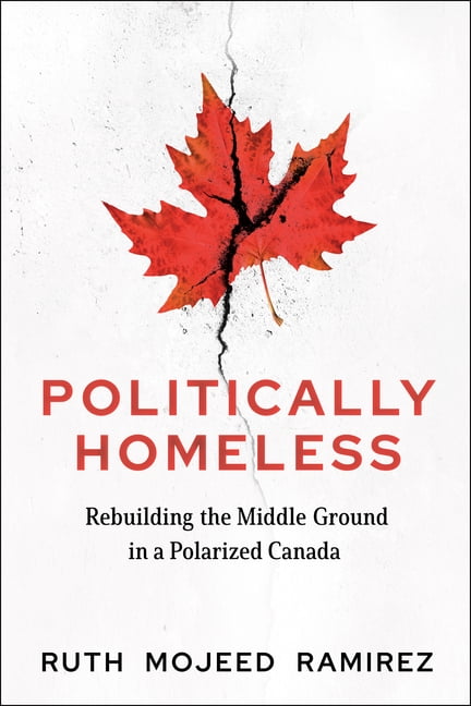 Politically Homeless: Rebuilding the Middle Ground in a Polarized Canada, (Paperback)