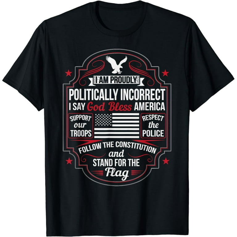 Politically Incorrect God Bless America Conservative T-Shirt Politically Incorrect God Bless America Conservative T-Shirt