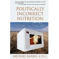 thumbnail image 1 of Politically Incorrect Nutrition: Finding Reality in the Mire of Food Industry Propaganda (Paperback), 1 of 1