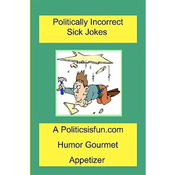 Politically Incorrect Sick Jokes: Twisted And Strange Humor, Jokes And Rhymes Adult, Dirty, Gross Or (Paperback) by James Buffington