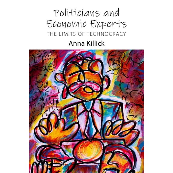 Politicians and Economic Experts: The Limits of Technocracy, (Paperback)