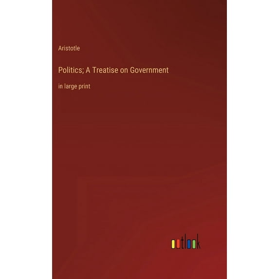 Politics; A Treatise on Government: in large print, (Hardcover)