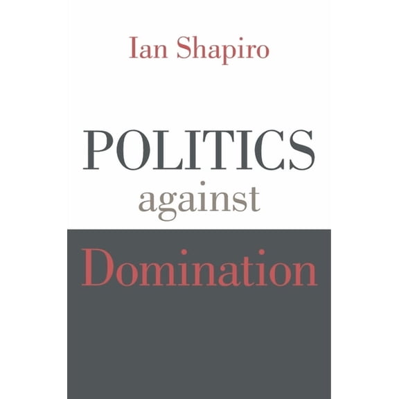 Politics Against Domination, (Paperback)