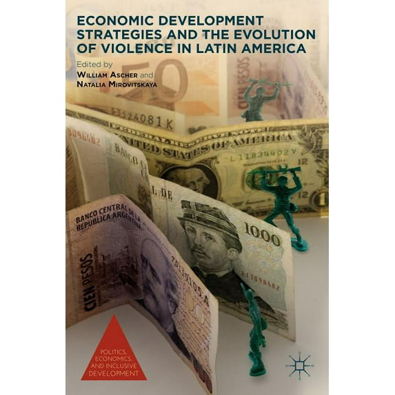 Politics, Economics, and Inclusive Devel Economic Development Strategies and the Evolution of Violence in Latin America, (Paperback)
