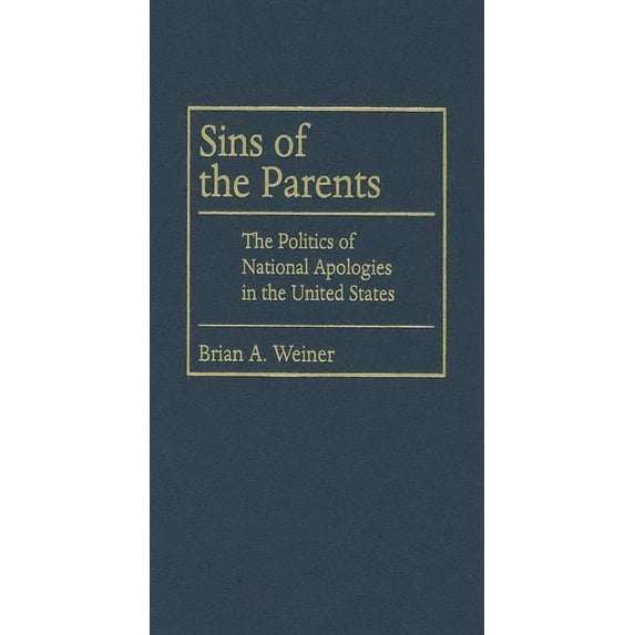 Politics History & Social Chan: Sins Of The Parents : Politics Of National Apologies In The U.S. (Hardcover)