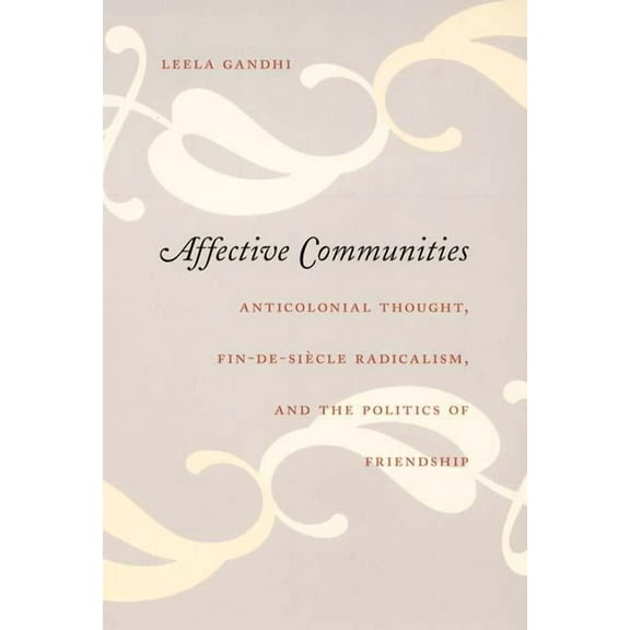Politics, History, and Culture Affective Communities: Anticolonial Thought, Fin-De-Siecle Radicalism, and the Politics of Friendship, (Paperback)