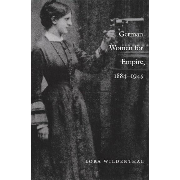 Politics, History, and Culture German Women for Empire, 1884-1945, (Paperback)