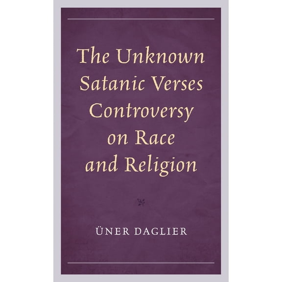 Politics, Literature, & Film The Unknown Satanic Verses Controversy on Race and Religion, (Hardcover)