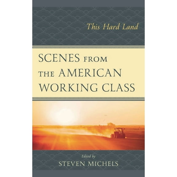 Politics, Literature, & Film Scenes from the American Working Class: This Hard Land, (Hardcover)