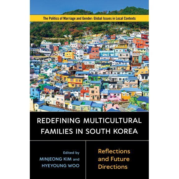 Politics of Marriage and Gender: Global Issues in Local Contexts: Redefining Multicultural Families in South Korea : Reflections and Future Directions (Hardcover)