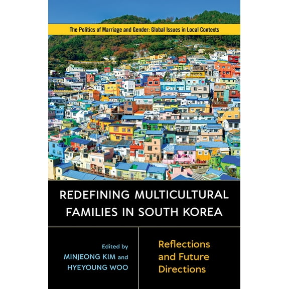 Politics of Marriage and Gender: Global Redefining Multicultural Families in South Korea: Reflections and Future Directions, (Paperback)