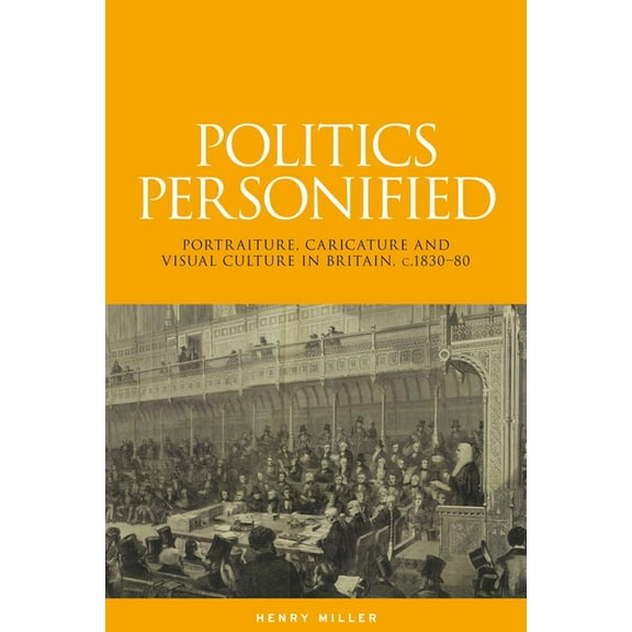 Politics Personified: Portraiture, Caricature and Visual Culture in Britain, C.1830-80, (Hardcover)
