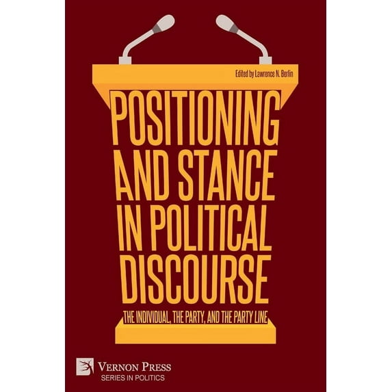 Politics: Positioning and Stance in Political Discourse: The Individual, the Party, and the Party Line (Paperback)