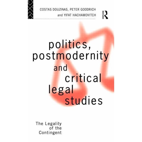Politics, Postmodernity and Critical Legal Studies: The Legality of the Contingent, (Hardcover)